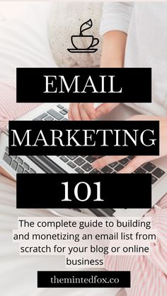 email marketing 101 the complete guide to building and monetizing an email list from scratch for your blog or online business