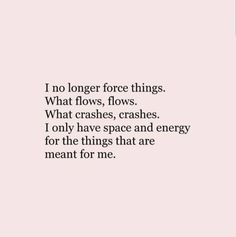 a quote that says no longer force things what flows, crashes, crashes only have space and energy for the things that are meant