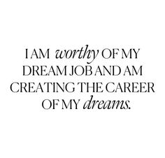 i am worthy of my dream job and i am creating the career of my dreams