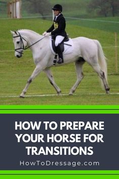 a woman riding on the back of a white horse with text overlay reading how to prepare your horse for transitions