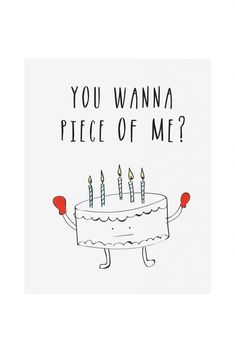 a card with a cake and candles that says, you wanna piece of me?