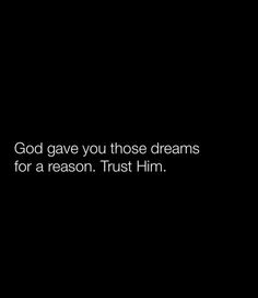 a black background with the words god gave you those dreams for a reason, trust him