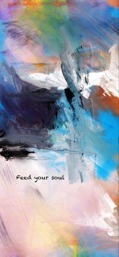 an abstract painting with the words feed your soul in black, white, and blue