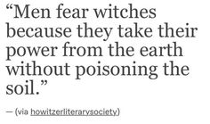 a quote on men fear witches because they take their power from the earth without poisoning the soil