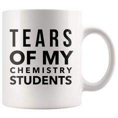 a white coffee mug with the words tears of my chemistry students printed on it in black