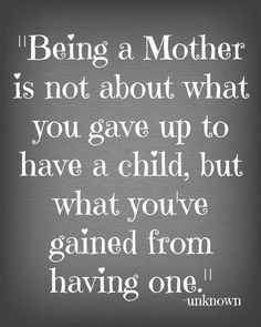 a quote on being a mother is not about what you gave up to have a child