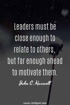 a quote from john c maxwell about leaders must be close enough to relate others, but far enough ahead to motivate them