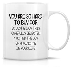 a white coffee mug with the words you are so hard to buy for