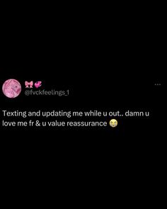 texting and updating me while i'm out damn u love me & value assurance