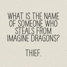 a quote that reads, what is the name of someone who steals from imagine dragons?