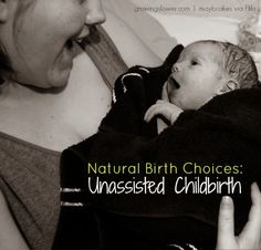 a woman holding a baby in her arms with the caption natural birth choices un assisted child birth