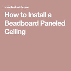 how to install a beadboard paneled ceiling