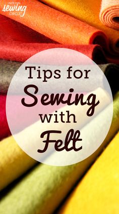 colorful fabrics with the words tips for sewing with felt