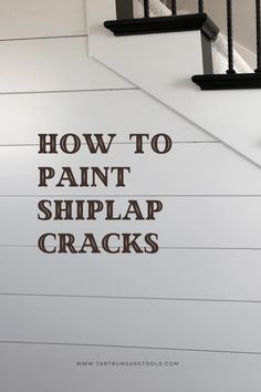 stairs with the words how to paint shiplap cracks in brown on white painted walls