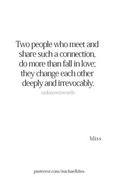 two people who meet and share such a connection, do more than fall in love they change each other deeply and impeccably