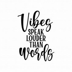 the phrase vibes speak louder than words in black ink on a white background