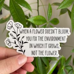 someone is holding up a sticker that says, when a flower doesn't bloom you fix the environment in which it grows, not the flower