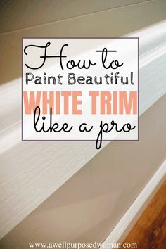 white trim with text overlaying how to paint beautiful white trim like a pro