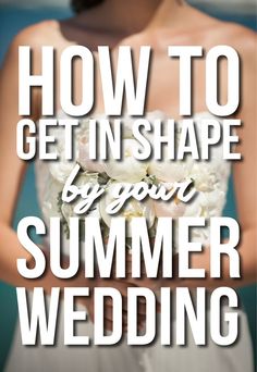 a woman in a wedding dress with the words how to get in shape by your summer wedding