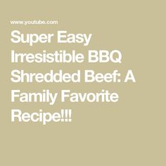 the words super easy irresistiblely bbq shredded beef a family favorite recipe on a beige background