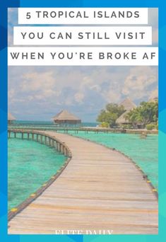 a wooden dock leading to the ocean with text overlay that reads, 5 tropical islands you can still visit when you're broke af