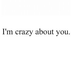 the words i'm crazy about you written in black ink on a white background