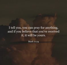 clouds with the words i tell you, you can pray for anything and if you believe that you've received it, it will be yours