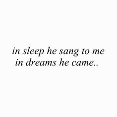 a black and white photo with the words in sleep he sang to me in dreams he came