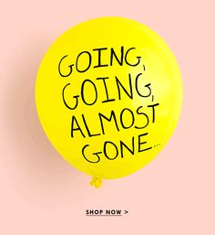 a yellow balloon with the words going going almost gone written on it