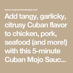 an advertisement with the words,'add tangy, garlicky, citrusy cuban flavor to chicken pork, seafood and more with this 5 - minute cuban mojo sauce