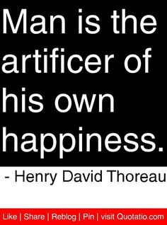 a quote from henry david thoreau about man is the artificer of his own happiness