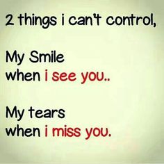 two things i can't control, my smile when i see you my tears when i miss you