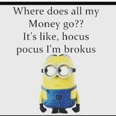 a minion with the words where does all my money go? it's like, hocus pocus i'm broke