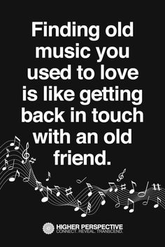 a quote that reads finding old music you used to love is like getting back in touch with an old friend