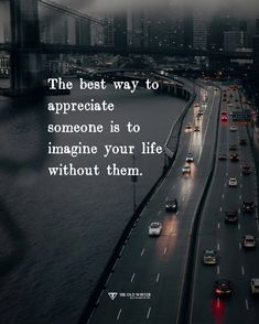 the best way to appreciate someone is to imagine your life without them