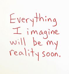 a red marker writing on a white board with the words everything i imagine will be my reality soon