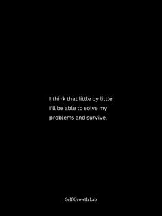 i think that little by little it'll be able to solve my problems and survive