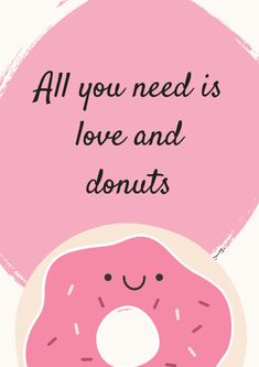 a pink donut with the words all you need is love and doughnuts