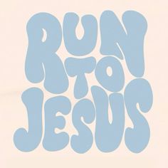 the word run to jesus written in blue on a white background