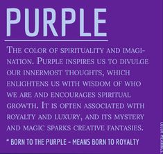 purple is the color of spiritfully and imagination, purple inspires us to divluge our innermost thought which enlightens us with wisdom of who we are