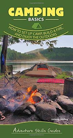 camping basics how to setup camp, build a fire and enjoy the outdoors