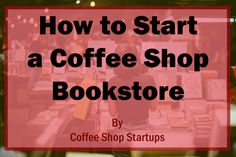 a woman sitting at a coffee shop with the words how to start a coffee shop bookstore