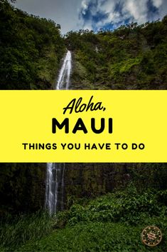 a waterfall with the words aloha, mau things you have to do