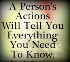 a quote that says, a person's actions will tell you everything you need to know