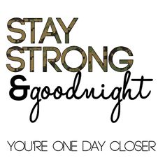 the words stay strong and say good night you're one day closer on white background