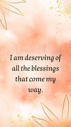 a quote that says i am deserving of all the blessings that come my way