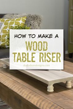 a wooden table with the words how to make a wood table riser on it