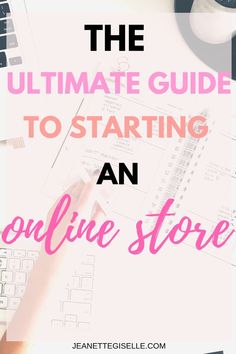 the ultimate guide to starting an online store with text overlay that reads, the ultimate guide to starting an online store