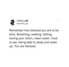 a tweet that reads,'remember how blessed you are to be alive breathing, waking, talking, having your vision, clean water, food to eat, to eat, being able to