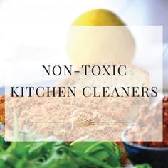 the words non - toxic kitchen cleaners are in front of a plate of food